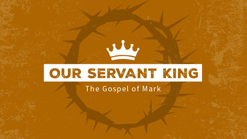 Our Servant King - The Gospel of Mark